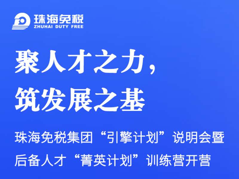 聚人才之力，筑發(fā)展之基 | 珠海免稅集團(tuán)“引擎計劃”說明會暨后備人才“菁英計劃”訓(xùn)練營開營